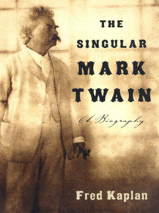 Title details for The Singular Mark Twain by Fred Kaplan - Available